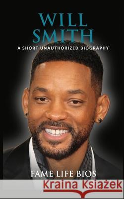 Will Smith: A Short Unauthorized Biography Fame Life Bios 9781634978064 Fame Life BIOS