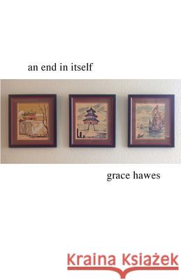 An End in Itself Grace Hawes 9781634982061 Bookstand Publishing