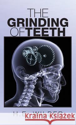 The Grinding of Teeth H. E. Wilder 9781634982740 Bookstand Publishing