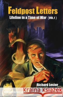 Feldpost Letters - Lifeline in a Time of War (Vol. 1) Richard Lester 9781634983754 Bookstand Publishing