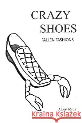 Crazy Shoes - Fallen Fashions Albert Mroz 9781634983860