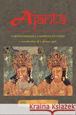 Ajanta: A Monk's Mission & a Maiden's Mystery! Kalpa Srivats 9781634984461 Bookstand Publishing