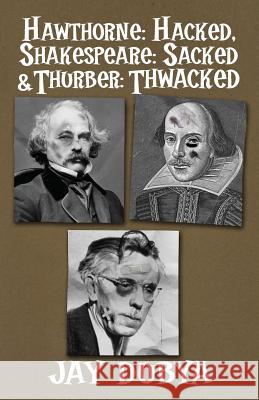 Hawthorne: Hacked, Shakespeare: Sacked & Thurber: Thwacked Jay Dubya 9781634984652 Bookstand Publishing