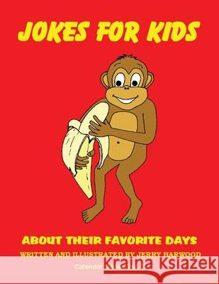 Jokes for Kids about Their Favorite Days: Calendar Series Volume 2 Jerry Harwood Jerry Harwood 9781634985505