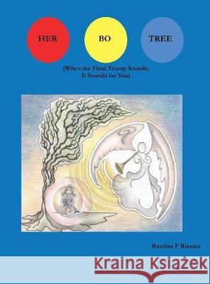 Her Bo Tree: (when the Final Trump Sounds, It Sounds for You) Rawlins P. Rhodes 9781634985543