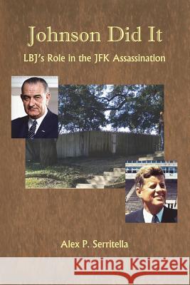 Johnson Did It: LBJ's Role in the JFK Assassination Serritella, Alex P. 9781634986236 Bookstand Publishing