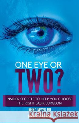 One Eye or Two?: Insider Secrets to Help You Choose the Right Lasik Surgeon John C. Meye Mark M. Prussian 9781634986373 