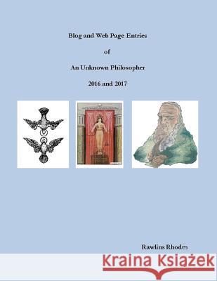 Blog and Web Page Entries of An Unknown Philosopher: 2016 and 2017 Rhodes, Rawlins 9781634986496 Bookstand Publishing