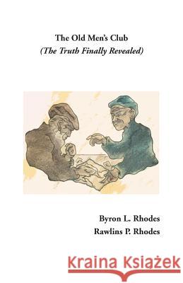 The Old Men's Club: (the Truth Finally Revealed) Byron L. Rhodes Rawlins P. Rhodes 9781634986571 Bookstand Publishing