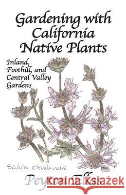 Gardening with California Native Plants: Inland, Foothill, and Central Valley Gardens Peyton Ellas 9781634986816 Bookstand Publishing