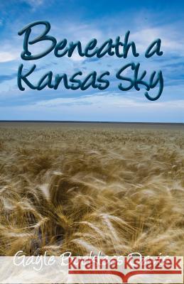 Beneath a Kansas Sky Gayle Bookless Davis 9781634986984