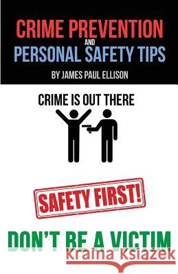Crime Prevention and Personal Safety Tips James Paul Ellison 9781634987141 Bookstand Publishing