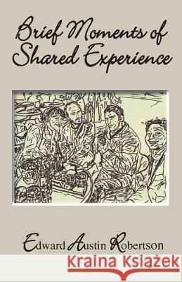 Brief Moments of Shared Experience Edward Austin Robertson 9781634987165