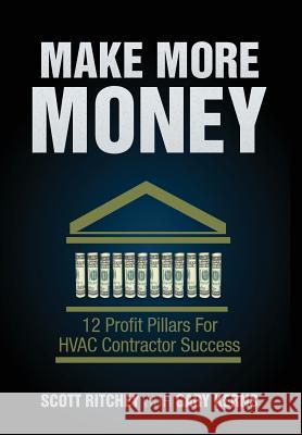 Make More Money: 12 Profit Pillars For HVAC Contractor Success Ritchey, Scott 9781634987288 Bookstand Publishing