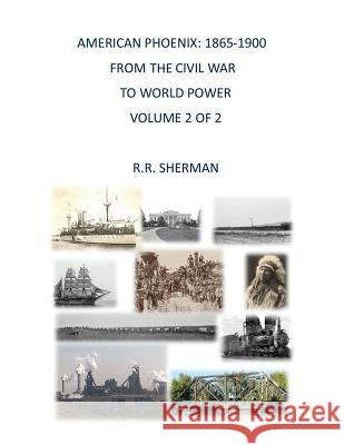 American Phoenix: 1865-1900: From the Civil War to World Power, Volume 2 of 2 R. R. Sherman 9781634987363 Bookstand Publishing