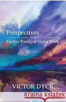 Perspectives: Further Poetry of Victor Dyck Victor Dyck 9781634987479
