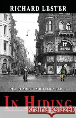In Hiding: Out of Sight in Hitler's Reich Richard Lester 9781634987615 Bookstand Publishing