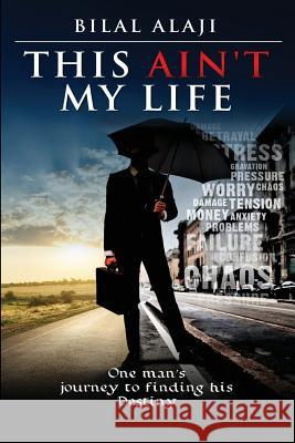 This Ain't My Life: One man's journey to finding his Destiny Bilal Alaji 9781634988377 Bookstand Publishing