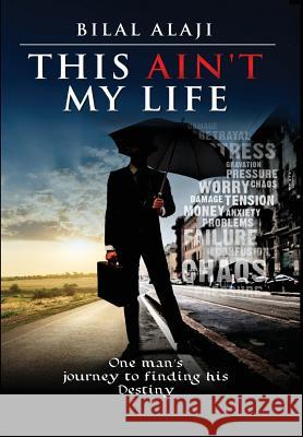 This Ain't My Life: One man's journey to finding his Destiny Bilal Alaji 9781634988384 Bookstand Publishing