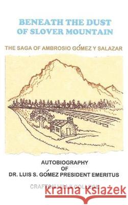 Beneath the Dust of Slover Mountain: The Saga of Ambrosio Gomez y Salazar Luis S. Gomez 9781634988469