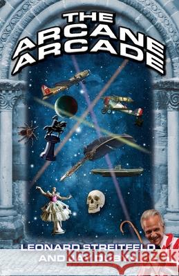 The Arcane Arcade Leonard Streitfeld Jay Dubya 9781634988988 Bookstand Publishing