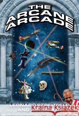 The Arcane Arcade Leonard Streitfeld Jay Dubya 9781634988995 Bookstand Publishing