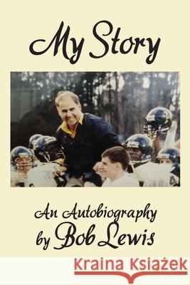 My Story: An Autobiography by Bob Lewis Bob Lewis 9781634989299 Bookstand Publishing