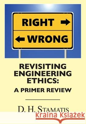 Revisiting Engineering Ethics: A Primer Review D. H. Stamatis 9781634989374 Bookstand Publishing