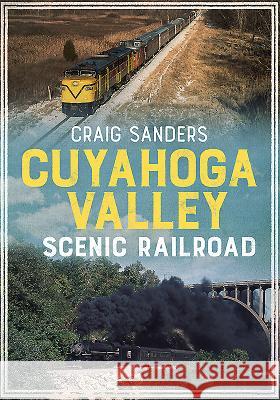 Cuyahoga Valley Scenic Railroad Craig Sanders 9781634990325