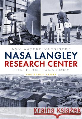 NASA Langley Research Center: The First Century Amy Waters Yarsinske 9781634990745 