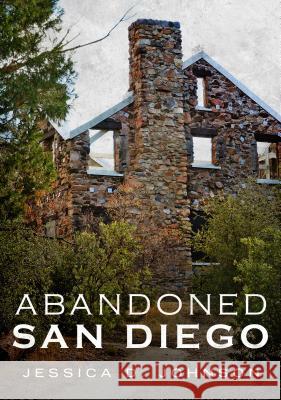 Abandoned San Diego Jessica Johnson 9781634991049 America Through Time