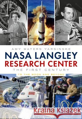 NASA Langley Research Center: The First Century Part 2 Amy Waters Yarsinske 9781634991209 