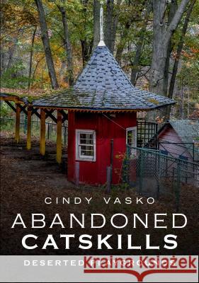 Abandoned Catskills: Deserted Playgrounds Vasko, Cindy 9781634991445 America Through Time