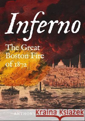 Inferno: The Great Boston Fire of 1872 Anthony M. Sammarco 9781634994231 America Through Time