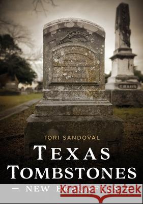 Texas Tombstones: New Braunfels Tori Sandoval 9781634995665