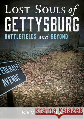 Lost Souls of Gettysburg: Battlefields and Beyond Kevin Lynn 9781634995801 America Through Time