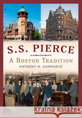 S.S. Pierce: A Boston Tradition Anthony M. Sammarco 9781634995832 America Through Time