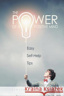 The Power Of A Positive Mind: Easy Self-Help Tips Cox, Benjamin 9781635010091