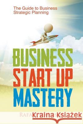 Business Start Up Mastery: The Guide to Business Strategic Planning Rafael Johnson   9781635010336 Speedy Publishing LLC