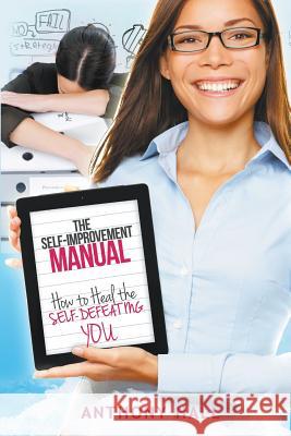 The Self-Improvement Manual: How to Heal the Self-Defeating You Hall, Anthony 9781635010381
