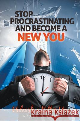 Stop Procrastinating and Become a New You: Unleash a Better You Mason, Karen 9781635010398