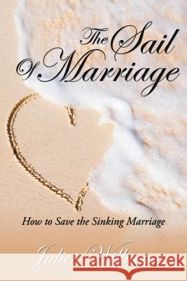 The Sail of Marriage: How to Save the Sinking Marriage Williams, Juliet 9781635010503 Speedy Publishing LLC