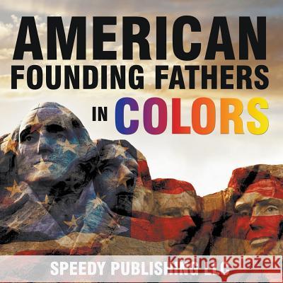 American Founding Fathers In Color Speedy Publishing LLC 9781635010893 Speedy Publishing LLC