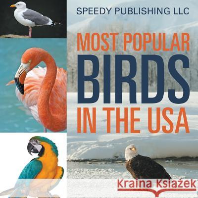 Most Popular Birds In The USA Speedy Publishing LLC 9781635011043 Speedy Publishing LLC