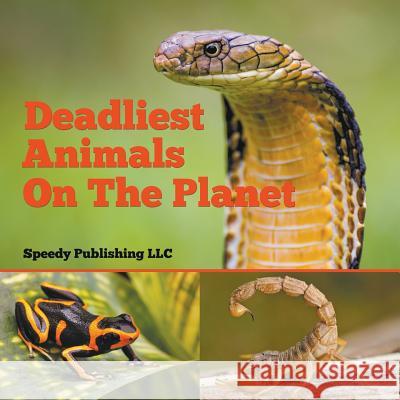 Deadliest Animals On The Planet Speedy Publishing LLC 9781635011333 Speedy Publishing LLC