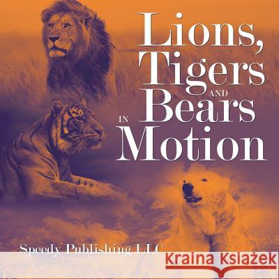 Lions, Tigers And Bears In Motion Speedy Publishing LLC 9781635011364 Speedy Publishing LLC