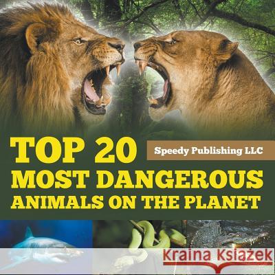 Top 20 Most Dangerous Animals On The Planet Speedy Publishing LLC 9781635011395 Speedy Publishing LLC