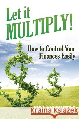 Let it Multiply!: How to Control Your Finances Easily Myers, Nolan 9781635011494 Speedy Publishing LLC