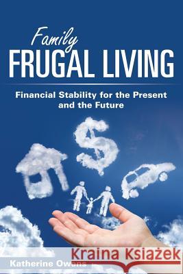 Family Frugal Living: Financial Stability for the Present and the Future Katherine Owens   9781635011531