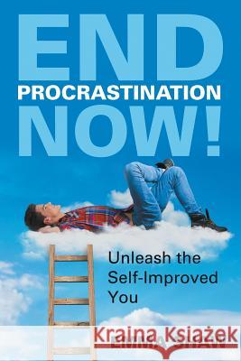 End Procrastination Now!: Unleash the Self-Improved You Shaw, Emma 9781635011579